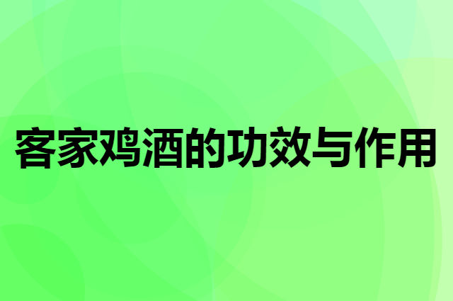 客家鸡酒的功效与作用