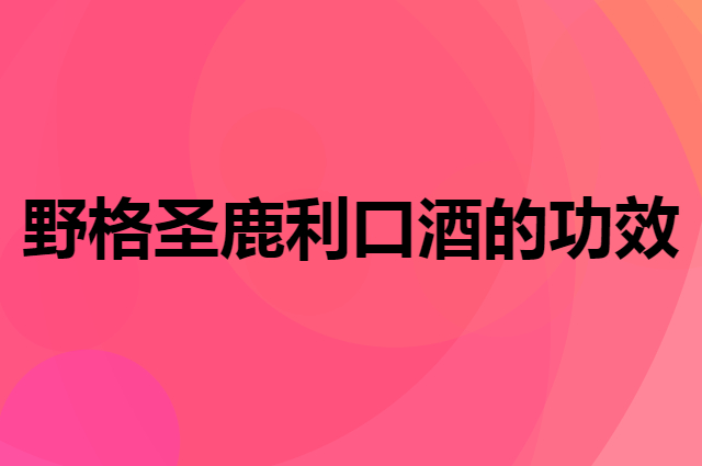 野格圣鹿利口酒的功效